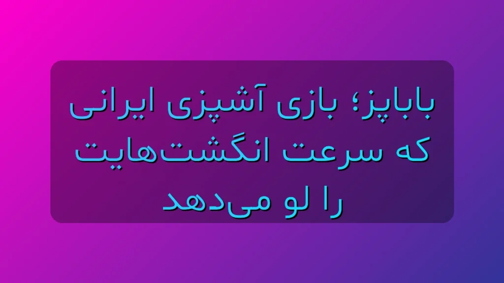 باباپز؛ بازی آشپزی ایرانی که اعصاب و سرعت انگشت‌هایت را با هم تست می‌کند!